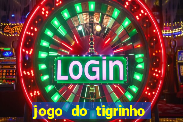 jogo do tigrinho ganha dinheiro de verdade